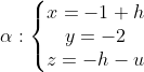Encontre a reta da intersecção dos planos Gif.latex?\alpha&space;:\left\{\begin{matrix}&space;x=-1+h\\y=-2&space;\\z=-h-u&space;\end{matrix}\right